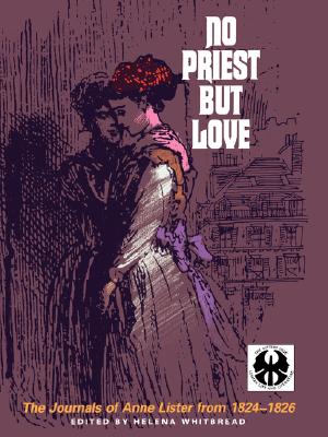 No Priest But Love: The Journals of Anne Lister from 1824-1826 - Whitbread, Helena