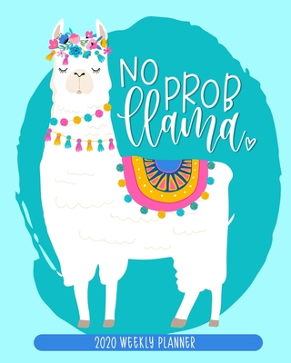 No Prob Llama: 2020 Weekly Planner: Jan 1, 2020 to Dec 31, 2020: 12 Month Organizer & Diary with Weekly & Monthly View - June & Lucy