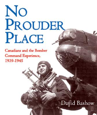 No Prouder Place: Canadians and the Bomber Command Experience 1939-1945 - Bashow, David L