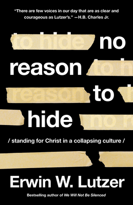 No Reason to Hide: Standing for Christ in a Collapsing Culture - Lutzer, Erwin W, and Charles Jr, H B (Foreword by)