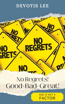 No Regrets Good + Bad = Great! - Lee, Davotis, and Lee, K (Editor)