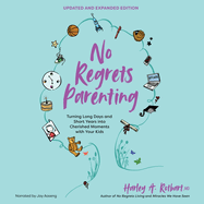 No Regrets Parenting, Updated and Expanded Edition: Turning Long Days and Short Years Into Cherished Moments with Your Kids