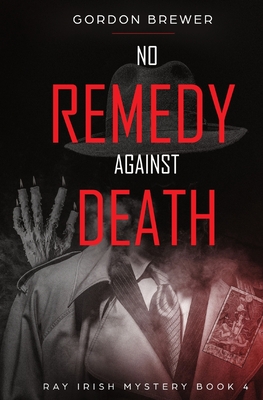 No Remedy Against Death: Ray Irish Occult Suspense Mystery Book 4 - Brewer, Gordon