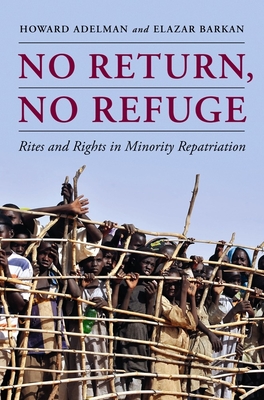 No Return, No Refuge: Rites and Rights in Minority Repatriation - Adelman, Howard, and Barkan, Elazar