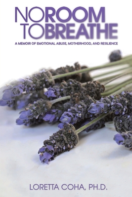 No Room to Breathe: A Memoir of Emotional Abuse, Motherhood, and Resilience - Coha, Ph.D., Loretta