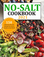 No Salt Cookbook 2021: 150 Delicious No Salt Recipes for Every Family in the World