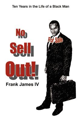 No Sell Out!: Ten Years in the Life of a Black Man - James, Frank, IV