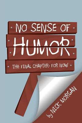 No Sense of Humor: The Final Chapter: For Now - Morgan, Nick