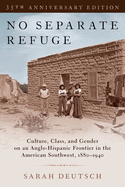 No Separate Refuge: Culture, Class, and Gender on an Anglo-Hispanic Frontier in the American Southwest, 1880-1940