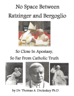 No Space Between Ratzinger and Bergoglio: So Close in Apostasy, So Far from Catholic Truth