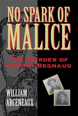 No Spark of Malice: The Murder of Martin Begnaud - Arceneaux, William