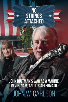 No Strings Attached: John Bultman's War as a Marine in Vietnam, and Its Aftermath - Carlson, John W