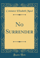 No Surrender (Classic Reprint)