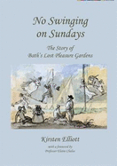 No Swinging on Sundays: The Story of Bath's Lost Pleasure Gardens