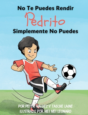 No Te Puedes Rendir Pedrito Simplemente No Puedes - Laine, Tasche, and Valdez, Peter (As Told by), and Romero, Araceli (Translated by)
