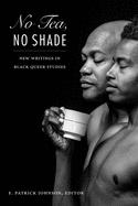 No Tea, No Shade: New Writings in Black Queer Studies