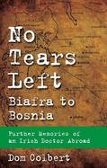 No Tears Left: Biafra to Bosnia - Further Memories of an Irish Doctor Abroad