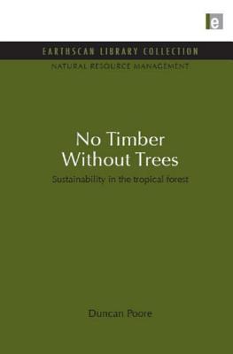 No Timber Without Trees: Sustainability in the tropical forest - Poore, Duncan