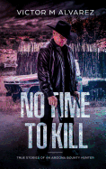 No Time to Kill: True Stories of an Arizona Bounty Hunter