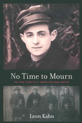 No Time to Mourn: The True Story of a Jewish Partisan Fighter - Kahn, Leon