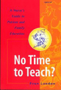 No Time to Teach?: A Nurse's Guide to Patient and Family Education - London, Fran, MS, RN, and London, Manuel, PhD