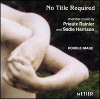 No Title Required - Andrew Sparling (clarinet); Bridget Carey (viola); Carola Neilinger (flute); David Carhart (piano); Double Image;...