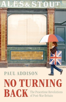 No Turning Back: The Peaceful Revolutions of Post-War Britain - Addison, Paul