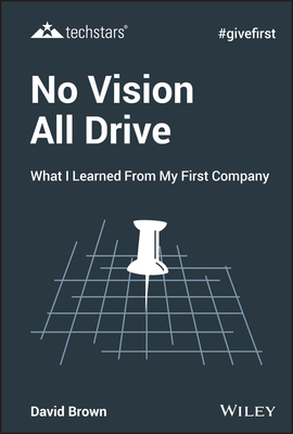 No Vision All Drive: What I Learned from My First Company - Brown, David