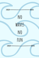No Waves No Fun: Surf Book, Surfing Journal, Beach notebook, Gift For Surfers