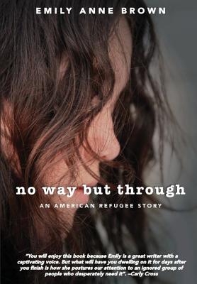 No Way but Through: An American Refugee Story - Brown, Emily Anne