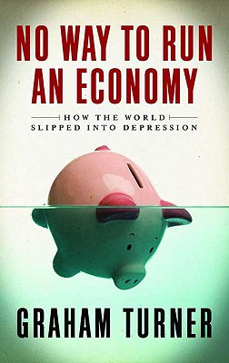 No Way to Run an Economy: Why the System Failed and How to Put It Right - Turner, Graham