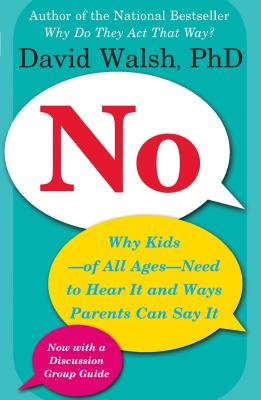 No: Why Kids--Of All Ages--Need to Hear It and Ways Parents Can Say It - Walsh, David