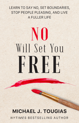 No Will Set You Free: Learn to Say No, Set Boundaries, Stop People Pleasing, and Live a Fuller Life (How an Organizational Approach to No Improves Your Health and Psychology) - Tougias, Michael