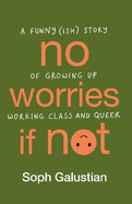 No Worries If Not: A Funny(ish) Story of Growing Up Working Class and Queer