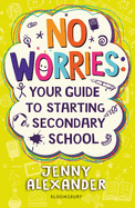 No Worries: Your Guide to Starting Secondary School: Help to soothe concerns about going to school