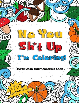 No you sh*t up, I'm Coloring! Swear Word Adult Coloring Book - Potato, Sweet