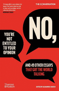 No, You're Not Entitled to Your Opinion: And 49 Other Essays That Got the World Talking