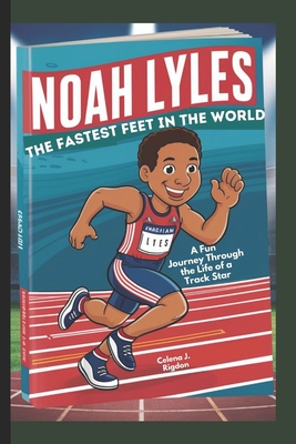 Noah Lyles: The Fastest Feet in the World: A Fun Journey Through the Life of a Track Star - Rigdon, Celena J