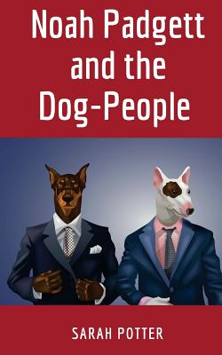 Noah Padgett and the Dog-People - Potter, Sarah