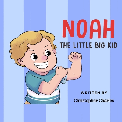 Noah the Little BIG Kid: About a little kid accepting growing into a big kid - Charles, Christopher