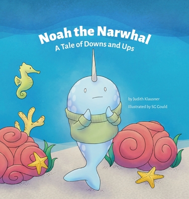 Noah the Narwhal: A Tale of Downs and Ups - Klausner, Judith