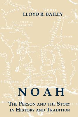 Noah: The Person and the Story in History and Tradition - Bailey, Lloyd R