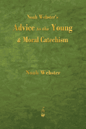 Noah Webster's Advice to the Young and Moral Catechism