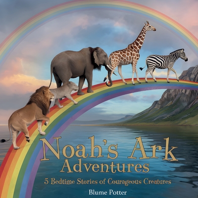 Noah's Ark Adventures: 5 Bedtime Stories of Courageous Creatures - Potter, Blume