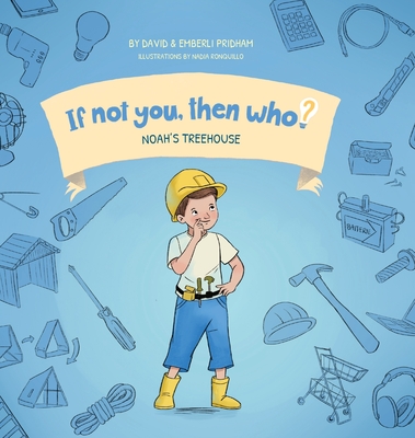 Noah's Treehouse Book 2 in the If Not You Then Who? series that shows kids 4-10 how ideas become useful inventions (8x8 Print on Demand Hard Cover) - Pridham, David, and Pridham, Emberli