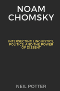 Noam Chomsky: Intersecting Linguistics, Politics, and the Power of Dissent