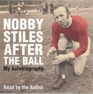 Nobby Stiles: After the Ball - My Autobiography