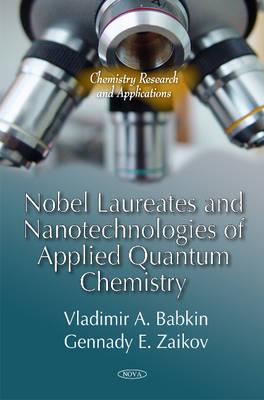 Nobel Laureates & Nanotechnologies of Applied Quantum Chemistry - Babkin, Vladimir A (Editor), and Zaikov, Gennady E (Editor)