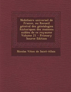 Nobiliaire universel de France, ou Recueil g?n?ral des g?n?alogies historiques des maisons nobles de ce royaume; Volume 21