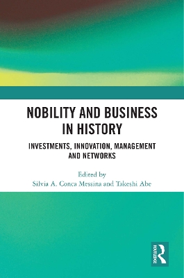 Nobility and Business in History: Investments, Innovation, Management and Networks - Messina, Silvia A Conca (Editor), and Abe, Takeshi (Editor)